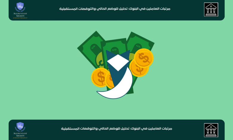 مرتبات العاملين في البنوك: تحليل للوضع الحالي والتوقعات المستقبلية