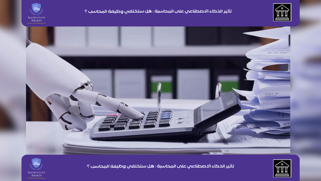 تأثير الذكاء الاصطناعي على المحاسبة : هل ستختفي وظيفة المحاسب ؟