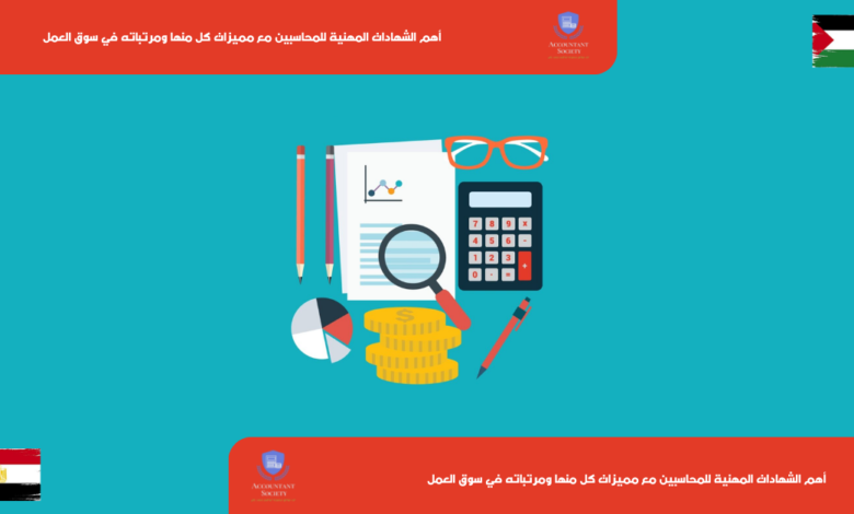 أهم الشهادات المهنية للمحاسبين مع مميزات كل منها ومرتباته في سوق العمل