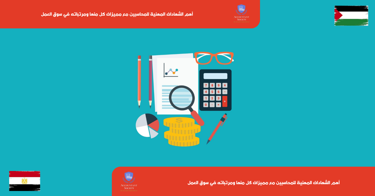 أهم الشهادات المهنية للمحاسبين مع مميزات كل منها ومرتباته في سوق العمل