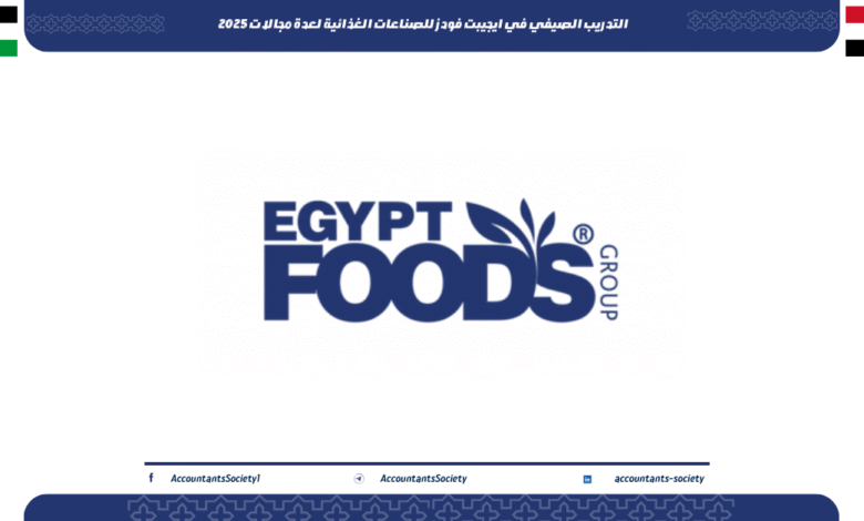 التدريب الصيفي في ايجيبت فودز للصناعات الغذائية لعدة مجالات 2025