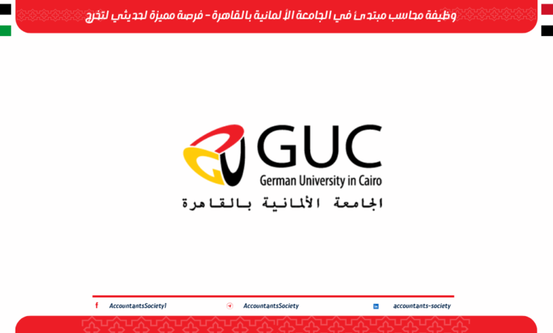 وظيفة محاسب مبتدئ في الجامعة الألمانية بالقاهرة – فرصة مميزة لحديثي لتخرج